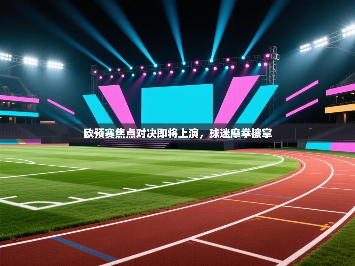 欧预赛焦点对决即将上演，球迷摩拳擦掌  第1张
