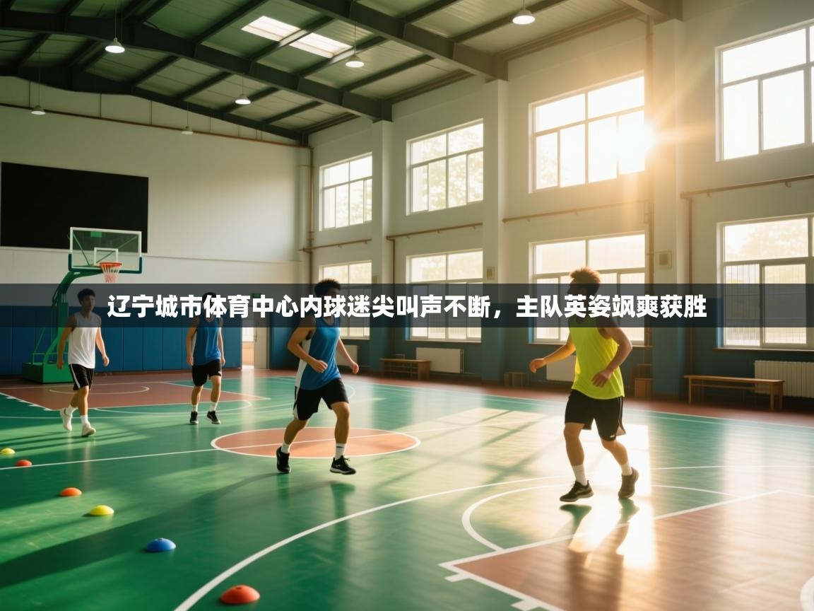 辽宁城市体育中心内球迷尖叫声不断，主队英姿飒爽获胜  第2张