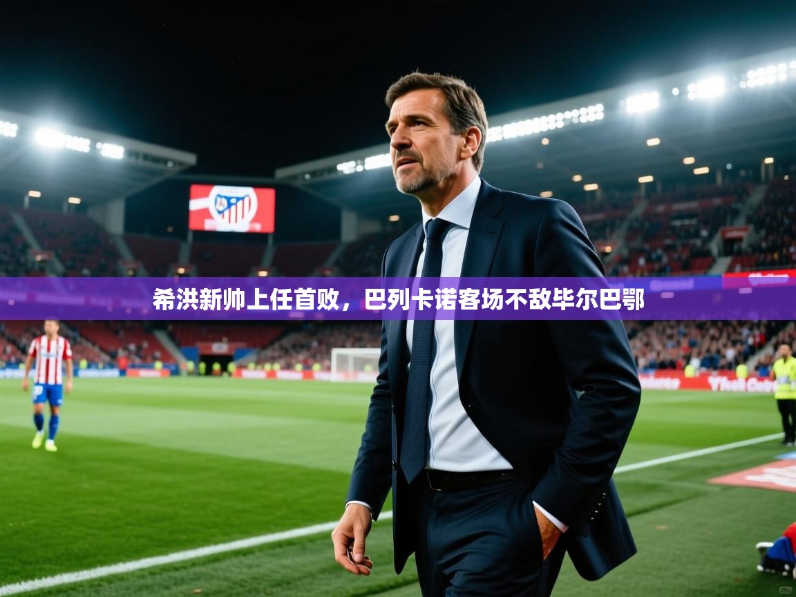 希洪新帅上任首败，巴列卡诺客场不敌毕尔巴鄂  第1张