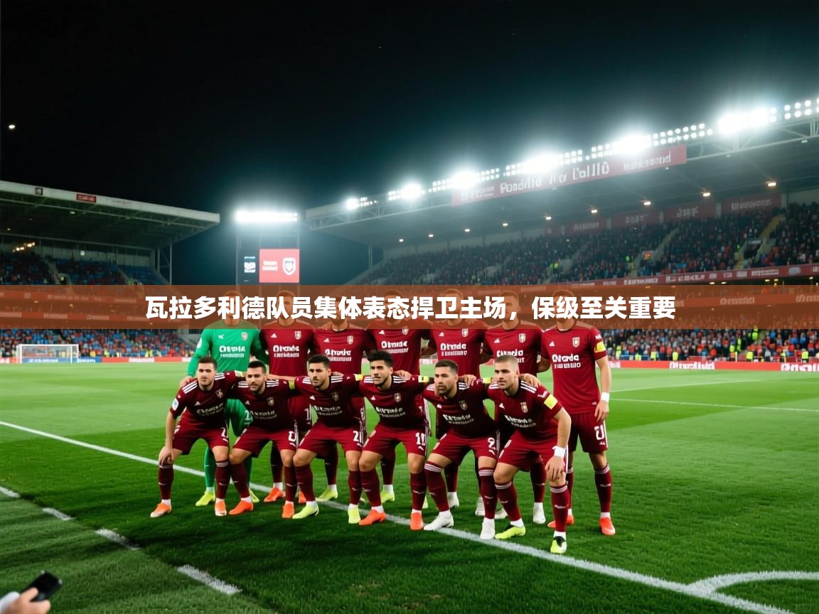 瓦拉多利德队员集体表态捍卫主场，保级至关重要  第2张
