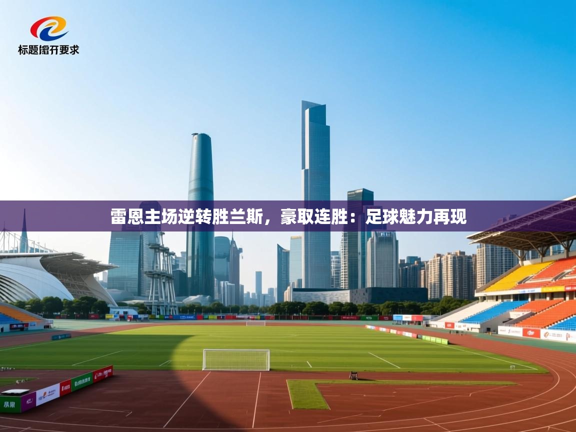 雷恩主场逆转胜兰斯,豪取连胜:足球魅力再现 第2张